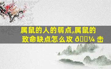 属鼠的人的弱点,属鼠的致命缺点怎么攻 🌼 击
